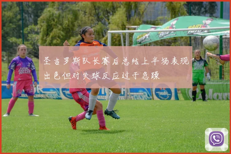 圣吉罗斯队长赛后总结上半场表现出色但对失球反应过于急躁